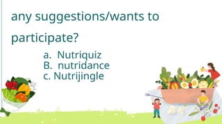 any suggestions/wants to
participate?
a. Nutriquiz
B. nutridance
c. Nutrijingle
 