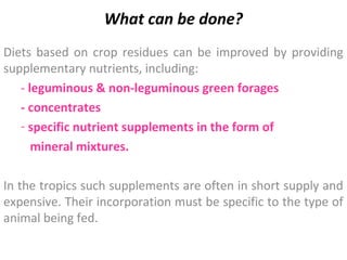 What can be done?
Diets based on crop residues can be improved by providing
supplementary nutrients, including:
- legumino...