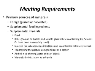 Meeting Requirements
• Primary sources of minerals
– Forage (grazed or harvested)
– Supplemental feed ingredients
– Supple...