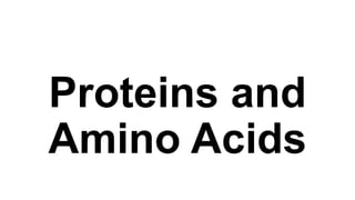Proteins and
Amino Acids

 