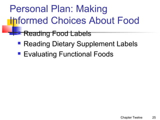 Personal Plan: Making
Informed Choices About Food




Reading Food Labels
Reading Dietary Supplement Labels
Evaluating Functional Foods

Chapter Twelve

25

 