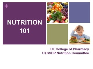 +

NUTRITION
   101

            UT College of Pharmacy
        UTSSHP Nutrition Committee
 