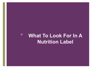 +   What To Look For In A
      Nutrition Label
 