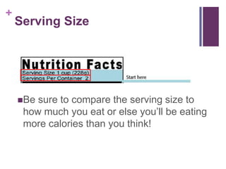 +
    Serving Size




    Be sure to compare the serving size to
     how much you eat or else you’ll be eating
     more calories than you think!
 