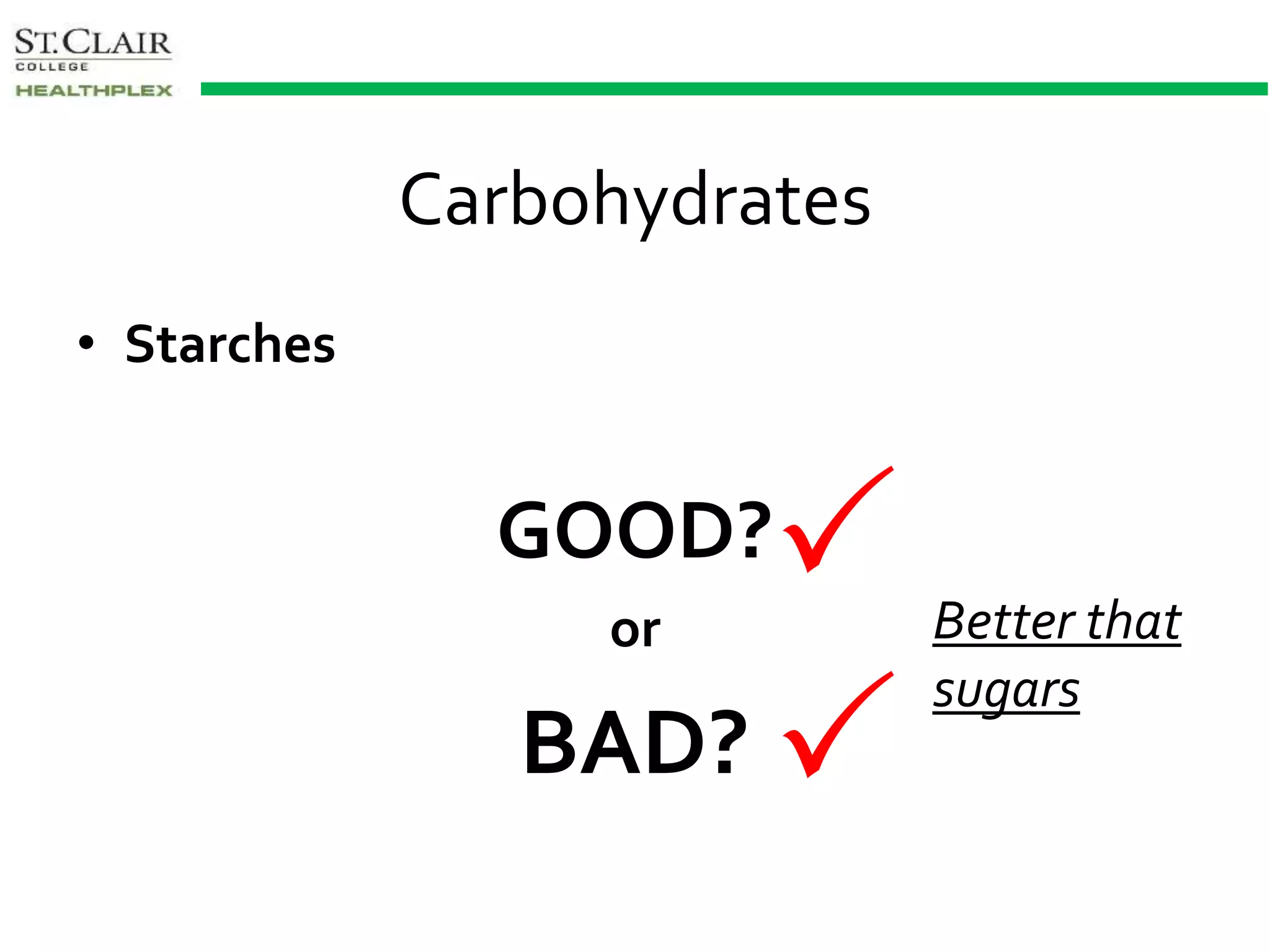 Carbohydrates
• Starches
GOOD?
or
BAD?


Better that
sugars
 