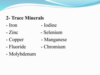 2- Trace Minerals
- Iron - Iodine
- Zinc - Selenium
- Copper - Manganese
- Fluoride - Chromium
- Molybdenum
 