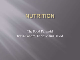 The Food Pyramid
Berta, Sandra, Enrique and David
 