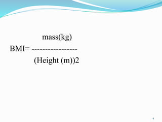 mass(kg)
BMI= -----------------
(Height (m))2
4
 