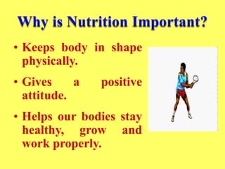 • Keeps body in shape
physically.
• Gives a positive
attitude.
• Helps our bodies stay
healthy, grow and
work properly.
 