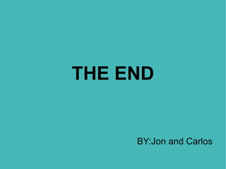THE END

BY:Jon and Carlos

 