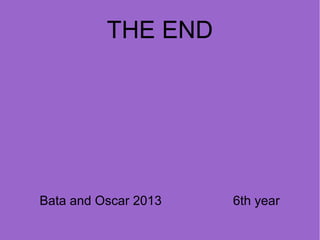 THE END

Bata and Oscar 2013

6th year

 