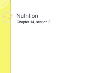 Nutrition
Chapter 14, section 2
 
