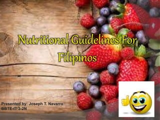Nutritional Guidelines For
Filipinos
Presented by: Joseph T. Navarro
BBTE-IT 3-2N
 