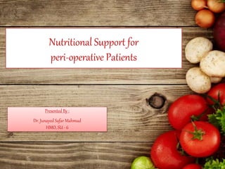 Nutritional Support for
peri-operative Patients
Presented By :
Dr. Junayed Safar Mahmud
HMO, SU - 6
 
