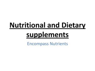Nutritional and Dietary
supplements
Encompass Nutrients
 