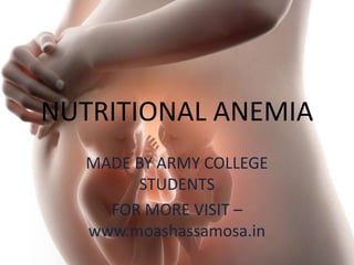 NUTRITIONAL ANEMIA
MADE BY ARMY COLLEGE
STUDENTS
FOR MORE VISIT –
www.moashassamosa.in
 