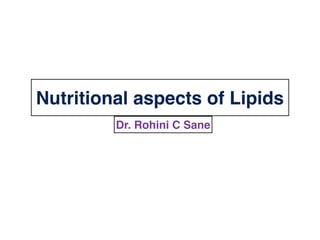 Nutritional aspects of Lipids
Dr. Rohini C Sane
 
