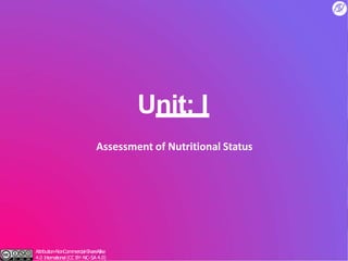 Unit: I
Assessment of Nutritional Status
Attribution-NonCommercial-ShareAlike
4.0 International (CC BY-NC-SA 4.0)
 