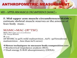 ANTHROPOMETRIC MEASUREMENT
MID– UPPER ARM MUSCLECIRCUMFERENCE (MAMC):-
 