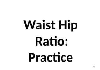 Waist Hip
Ratio:
Practice 35
 