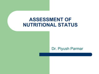 ASSESSMENT OF
NUTRITIONAL STATUS
Dr. Piyush Parmar
 