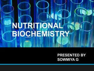 NUTRITIONAL
BIOCHEMISTRY
PRESENTED BY
SOWMIYA G
 
