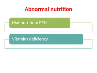 Abnormal nutrition
Mal-nutrition: PEM
Vitamins deficiency
Over nutrition: Obesity.
 