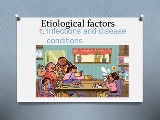 Etiological factors
1. Infections and disease
conditions
 