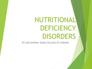 NUTRITIONAL
DEFICIENCY
DISORDERS
BY:JAYA SHARMA KGMU COLLEGE OF NURSING
 