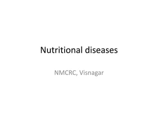 Nutritional diseases
NMCRC, Visnagar
 
