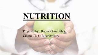 NUTRITION
Prepared by : Rabia Khan Baber
Course Title : Biochemistry
 