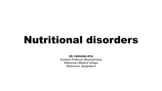 Nutritional disorders
DR. FARHANA ATIA
Assistant Professor (Biochemistry)
Nilphamari Medical College
Nilphamari, Bangladesh
 
