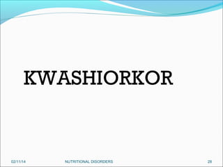 KWASHIORKOR

02/11/14

NUTRITIONAL DISORDERS

28

 
