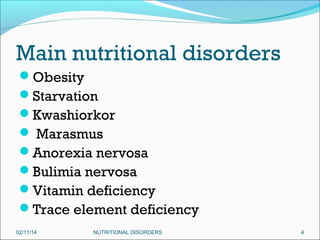 Main nutritional disorders
Obesity
Starvation
Kwashiorkor
 Marasmus
Anorexia nervosa
Bulimia nervosa
Vitamin deficiency
Trace element deficiency
02/11/14

NUTRITIONAL DISORDERS

4

 