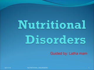 Guided by: Latha mam

02/11/14

NUTRITIONAL DISORDERS

1

 