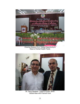 Chairing Session 6 on "Global Opportunity &
Need of Herbal Health Foods

Dr. Gerry Bodekar - Editor-in-Chief, WHO
Global Atlas with Pramod Vora
25

 
