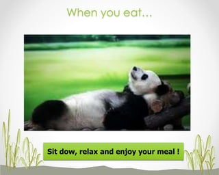 When you eat…

Sit dow, relax and enjoy your meal !

 
