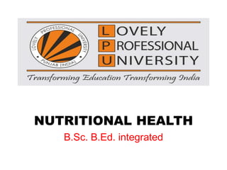 NUTRITIONAL HEALTH
B.Sc. B.Ed. integrated
 