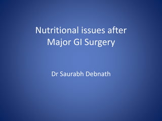 Nutritional issues after
Major GI Surgery
Dr Saurabh Debnath
 