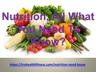 Nutrition, All What
You Need To
Know?
https://tryhealthfitness.com/nutrition-need-know
 