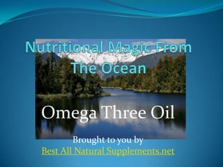 Omega Three Oil
        Brought to you by
Best All Natural Supplements.net
 