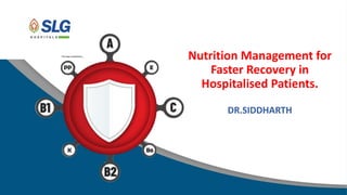 Nutrition Management for
Faster Recovery in
Hospitalised Patients.
DR.SIDDHARTH
1
 