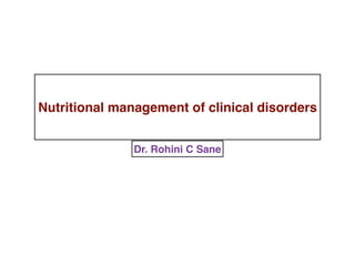 Nutritional management of clinical disorders
Dr. Rohini C Sane
 