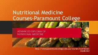 Nutritional Medicine
Courses-Paramount College
http://www.paramountcollege.edu.au/courses/nutritional-
medicine/
 