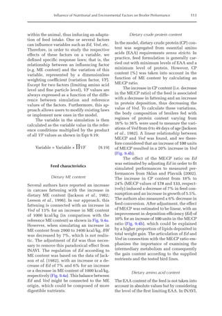 Influence of Nutritional and Environmental Factors on Broiler Performance 113
within the animal, thus inducing an adapta-
tion of feed intake. One or several factors
can influence variables such as Ed, Ved, etc.
Therefore, in order to study the respective
effects of these factors on a variable, we
­
defined specific response laws; that is, the
relationship between an influencing factor
(e.g. ME content) and the variation of this
variable, represented by a dimensionless
weighting coefficient (variation factor, VF).
Except for two factors (limiting amino acid
level and fine particle level), VF values are
always expressed as a function of the diffe-
rence between simulation and reference
values of the factors. Furthermore, this ap-
proach allows users to modify existing laws
or implement new ones in the model.
The variable in the simulation is then
calculated as the variable value in the refer-
ence conditions multiplied by the product
of all VF values as shown in Eqn 9.19:
Variable = Variable × ΠVF(9.19)
Feed characteristics
Dietary ME content
Several authors have reported an increase
in carcass fattening with the increase in
dietary ME content (Jackson et al., 1982;
Leeson et al., 1996). In our approach, this
fattening is connected with an increase in
Ved of 13% for an increase in ME content
of 1000 kcal/kg (in comparison with the
reference ME content) as shown in Fig. 9.4a.
However, when simulating an increase in
ME content from 2900 to 3400 kcal/kg, BW
was decreased by 7%, which is not realis-
tic. The adjustment of Ed was thus neces-
sary to remove this paradoxical effect from
INAVI. The regulation of Ed according to
ME content was based on the data of Jack-
son et al. (1982), with an increase or a de-
crease of Ed of 7% and 6% for an increase
or a decrease in ME content of 1000 kcal/kg,
respectively (Fig. 9.4a). This balance between
Ed and Ved might be connected to the ME
origin, which could be composed of more
digestible nutrients.
Dietary crude protein content
In the model, dietary crude protein (CP) con-
tent was segregated from essential amino
acids (EAA) requirements sensu stricto. In
practice, feed formulation is generally car-
ried out with minimum levels of EAA and a
minimum level of protein. However, CP
content (%) was taken into account in the
function of ME content by calculating an
ME:CP ratio.
The increase in CP content (i.e. decrease
in the ME:CP ratio) of the feed is associated
with a decrease in fattening and an increase
in protein deposition, thus decreasing the
value of Ved. To calculate these variations,
the body composition of broilers fed with
regimes of protein content varying from
16% to 36% were used to measure the vari-
ations of Ved from 0 to 49 days of age (Jackson
et al., 1982). A linear relationship between
ME:CP and Ved was found, and we there-
fore considered that an increase of 100 units
of ME:CP resulted in a 20% increase in Ved
(Fig. 9.4b).
The effect of the ME:CP ratio on Ed
was estimated by adjusting Ed in order to fit
simulated performances to measured per-
formances from Sklan and Plavnik (2002).
The increase in CP content from 18% to
24% (ME:CP values of 178 and 133, respect-
ively) induced a decrease of 7% in feed con-
sumption and an increase in growth of 5.5%.
The authors also measured a 6% decrease in
feed conversion. After adjustment, the effect
of ME:CP was estimated to be linear, with an
improvement in deposition efficiency (Ed) of
10% for an increase of 100 units in the ME:CP
ratio (Fig. 9.4b), which could be explained
by a higher proportion of lipids deposited in
total weight gain. The articulation of Ed and
Ved in connection with the ME:CP ratio em-
phasizes the importance of examining the
intermediary metabolism and consequently
the gain content according to the supplied
nutrients and the tested bird lines.
Dietary amino acid content
The EAA content of the feed is not taken into
account in absolute values but by considering
the level of the first limiting EAA. In INAVI,
 