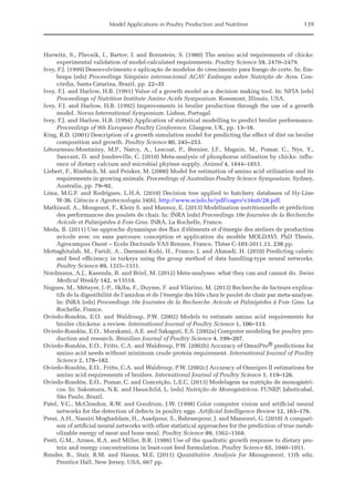 Model Applications in Poultry Production and Nutrition 139
Hurwitz, S., Plavnik, I., Bartov, I. and Bornstein, S. (1980) The amino acid requirements of chicks:
­
experimental validation of model-calculated requirements. Poultry Science 59, 2470–2479.
Ivey, F.J. (1999) Desenvolvimento e aplicação de modelos de crescimento para frango de corte. In: Em-
brapa (eds) Proceedings Simpósio internacional ACAV Embrapa sobre Nutrição de Aves. Con-
córdia, Santa Catarina, Brazil, pp. 22–35
Ivey, F.J. and Harlow, H.B. (1991) Value of a growth model as a decision making tool. In: NFIA (eds)
Proceedings of Nutrition Institute Amino Acids Symposium. Rosemont, Illinois, USA.
Ivey, F.J. and Harlow, H.B. (1992) Improvements in broiler production through the use of a growth
model. Novus International Symposium. Lisbon, Portugal.
Ivey, F.J. and Harlow, H.B. (1994) Application of statistical modelling to predict broiler performance.
Proceedings of 9th European Poultry Conference. Glasgow, UK, pp. 13–16.
King, R.D. (2001) Description of a growth simulation model for predicting the effect of diet on broiler
composition and growth. Poultry Science 80, 245–253.
Létourneau-Montminy, M.P., Narcy, A., Lescoat, P., Bernier, J.F., Magnin, M., Pomar, C., Nys, Y.,
­
Sauvant, D. and Jondreville, C. (2010) Meta-analysis of phosphorus utilisation by chicks: influ-
ence of dietary calcium and microbial phytase supply. Animal 4, 1844–1853.
Liebert, F., Rimbach, M. and Peisker, M. (2000) Model for estimation of amino acid utilization and its
requirements in growing animals. Proceedings of Australian Poultry Science Symposium. Sydney,
Australia, pp. 79–92.
Lima, M.G.F. and Rodrigues, L.H.A. (2010) Decision tree applied to hatchery databases of Hy-Line
W-36. Ciência e Agrotecnologia 34(6), http://www.scielo.br/pdf/cagro/v34n6/28.pdf.
Mathiaud, A., Mougenot, F., Klein S. and Mansuy, E. (2013) Modélisation nutritionnelle et prédiction
des performances des poulets de chair. In: INRA (eds) Proceedings 10e Journées de la Recherche
Avicole et Palmipèdes à Foie Gras. INRA, La Rochelle, France.
Meda, B. (2011) Une approche dynamique des flux d'éléments et d'énergie des ateliers de production
avicole avec ou sans parcours: conception et application du modèle MOLDAVI. PhD Thesis,
Agrocampus Ouest – Ecole Doctorale VAS Rennes, France, Thèse C-103-2011.23, 238 pp.
Mottaghitalab, M., Faridi, A., Darmani-Kuhi, H., France, J. and Ahmadi, H. (2010) Predicting caloric
and feed efficiency in turkeys using the group method of data handling-type neural networks.
Poultry Science 89, 1325–1331.
Nordmann, A.J., Kasenda, B. and Briel, M. (2012) Meta-analyses: what they can and cannot do. Swiss
Medical Weekly 142, w13518.
Nugues, M., Métayer, J.-P., Skiba, F., Duyme, F. and Vilarino, M. (2013) Recherche de facteurs explica-
tifs de la digestibilité de l’amidon et de l’énergie des blés chez le poulet de chair par meta-analyse.
In: INRA (eds) Proceedings 10e Journées de la Recherche Avicole et Palmipèdes à Foie Gras. La
Rochelle, France.
Oviedo-Rondón, E.O. and Waldroup, P.W. (2002) Models to estimate amino acid requirements for
broiler chickens: a review. International Journal of Poultry Science 1, 106–113.
Oviedo-Rondón, E.O., Murakami, A.E. and Sakaguti, E.S. (2002a) Computer modeling for poultry pro-
duction and research. Brazilian Journal of Poultry Science 4, 199–207.
Oviedo-Rondón, E.O., Fritts, C.A. and Waldroup, P.W. (2002b) Accuracy of OmniPro® predictions for
amino acid needs without minimum crude protein requirement. International Journal of Poultry
Science 2, 178–182.
Oviedo-Rondón, E.O., Fritts, C.A. and Waldroup, P.W. (2002c) Accuracy of Omnipro II estimations for
amino acid requirements of broilers. International Journal of Poultry Science 1, 119–126.
Oviedo-Rondón, E.O., Pomar, C. and Conceição, L.E.C. (2013) Modelagem na nutrição de monogástri-
cos. In: Sakomura, N.K. and Hauschild, L. (eds) Nutrição de Monogástricos. FUNEP, Jaboticabal,
São Paulo, Brazil.
Patel, V.C., McClendon, R.W. and Goodrum, J.W. (1998) Color computer vision and artificial neural
networks for the detection of defects in poultry eggs. Artificial Intelligence Review 12, 163–176.
Perai, A.H., Nassiri Moghaddam, H., Asadpour, S., Bahrampour, J. and Mansoori, G. (2010) A compari-
son of artificial neural networks with other statistical approaches for the prediction of true metab-
olizable energy of meat and bone meal. Poultry Science 89, 1562–1568.
Pesti, G.M., Arraes, R.A. and Miller, B.R. (1986) Use of the quadratic growth response to dietary pro-
tein and energy concentrations in least-cost feed formulation. Poultry Science 65, 1040–1051.
Render, B., Stair, R.M. and Hanna, M.E. (2011) Quantitative Analysis for Management, 11th edn.
­
Prentice Hall, New Jersey, USA, 667 pp.
 