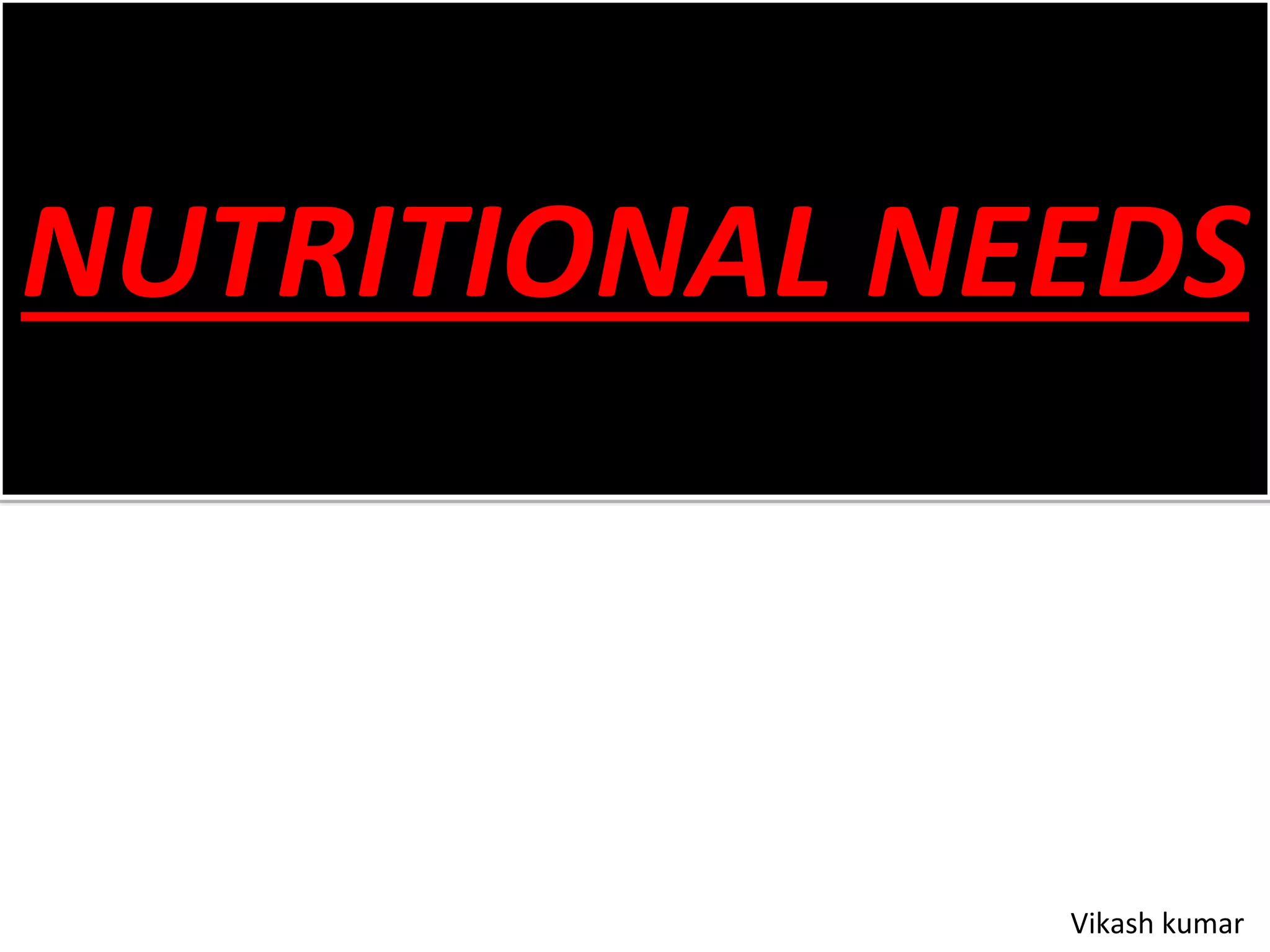 NUTRITIONAL NEEDS
Vikash kumar
 