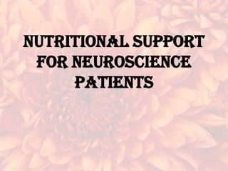 NUTRITIONAL SUPPORT
FOR NEUROSCIENCE
PATIENTS
 