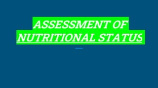 ASSESSMENT OF
NUTRITIONAL STATUS
 