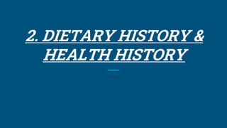 2. DIETARY HISTORY &
HEALTH HISTORY
 
